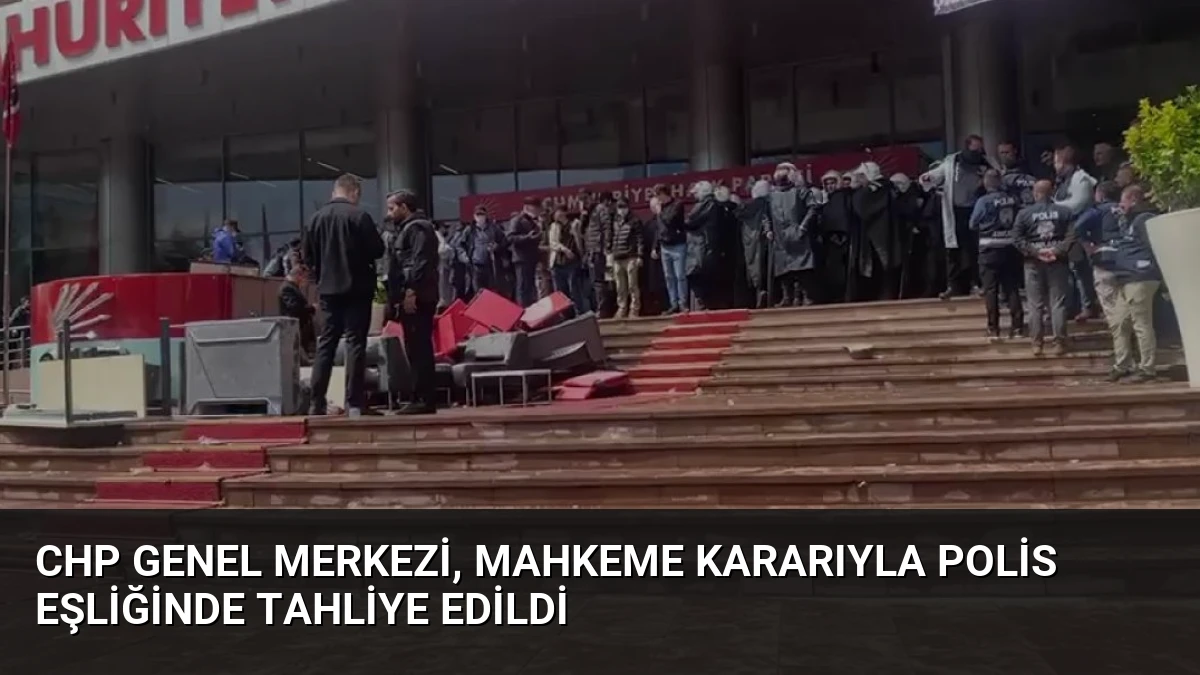 CHP Genel Merkezi, Mahkeme Kararıyla Polis Eşliğinde Tahliye Edildi