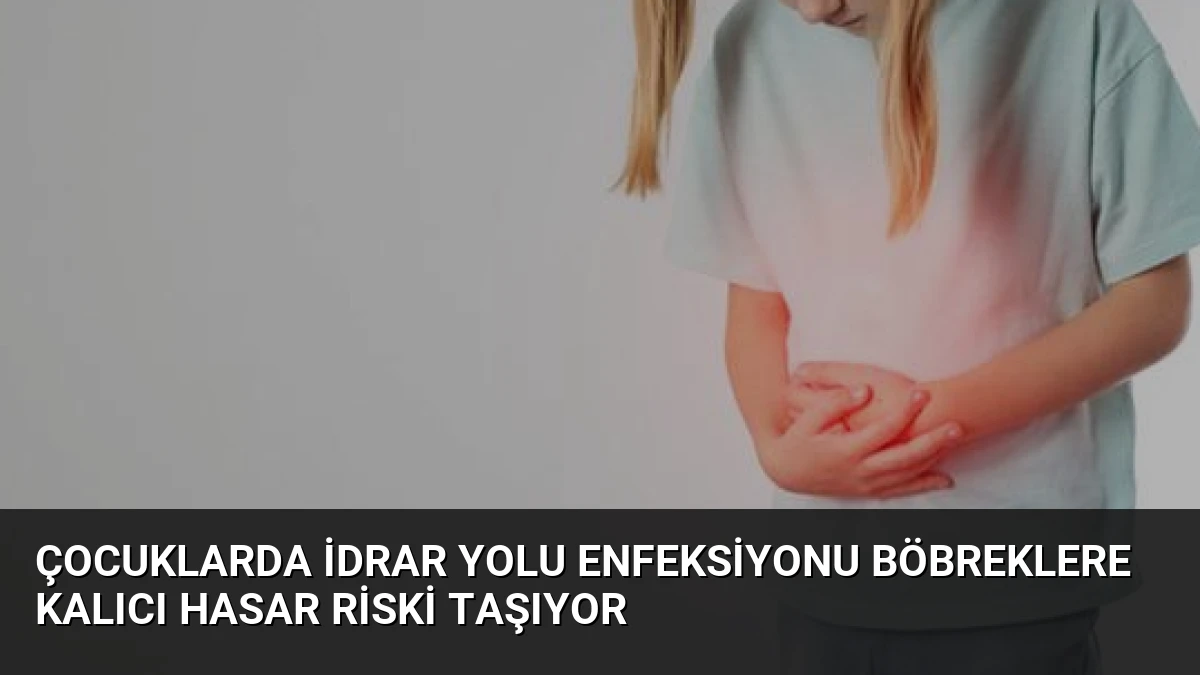 Çocuklarda İdrar Yolu Enfeksiyonu Böbreklere Kalıcı Hasar Riski Taşıyor