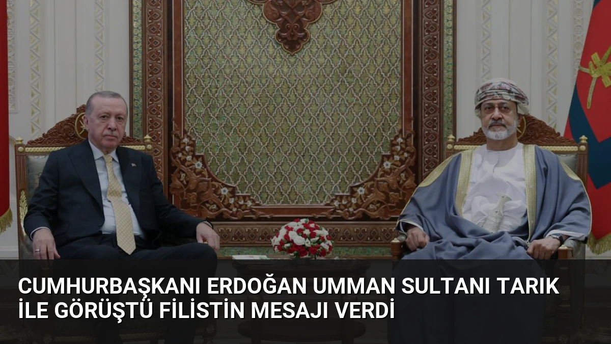 Cumhurbaşkanı Erdoğan Umman Sultanı Tarık ile görüştü Filistin mesajı verdi