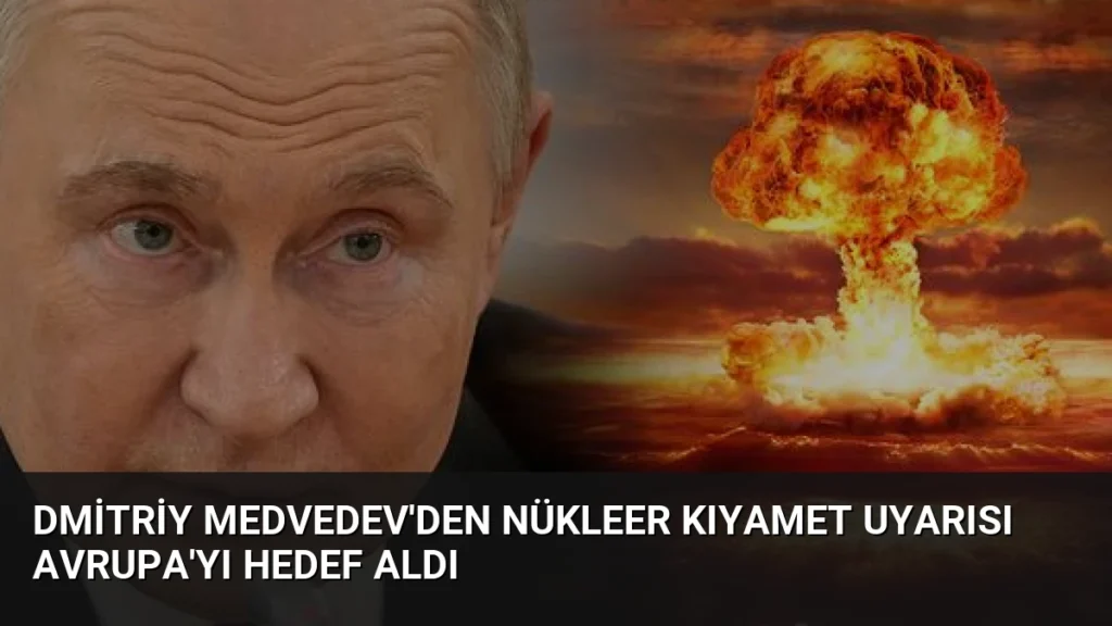Dmitriy Medvedev'den Nükleer Kıyamet Uyarısı Avrupa'yı Hedef Aldı