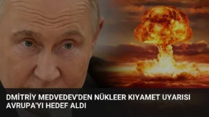Dmitriy Medvedev'den Nükleer Kıyamet Uyarısı Avrupa'yı Hedef Aldı