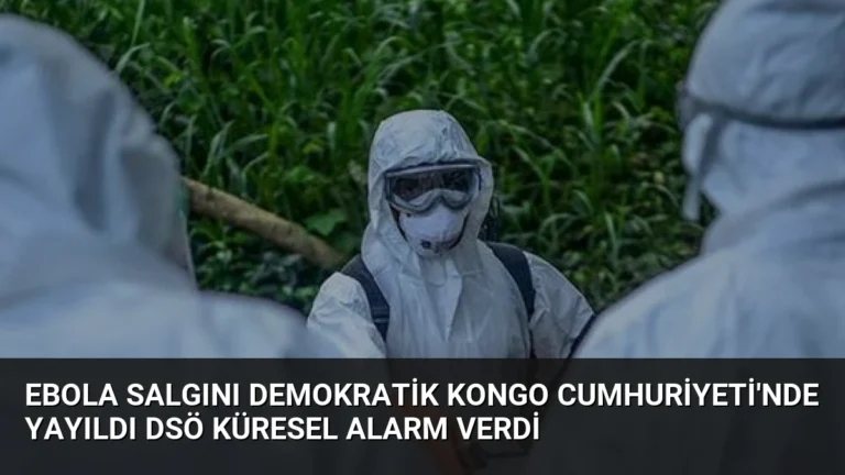Ebola Salgını Demokratik Kongo Cumhuriyeti’nde Yayıldı DSÖ Küresel Alarm Verdi