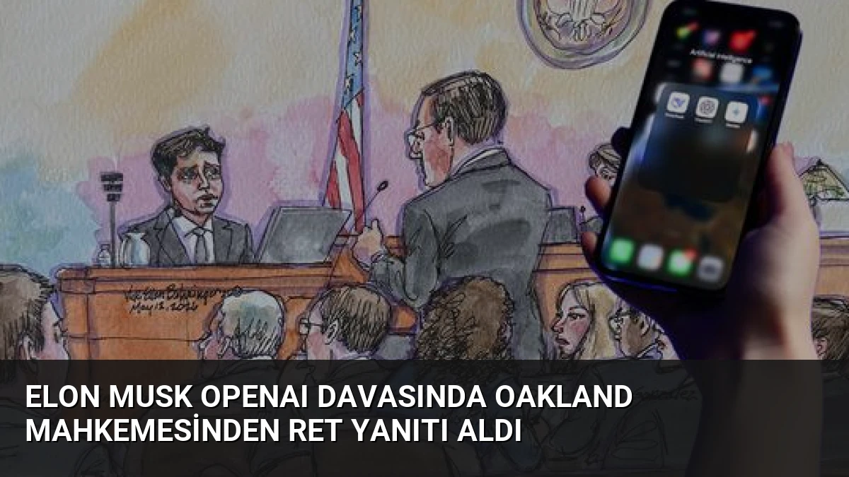 Elon Musk OpenAI Davasında Oakland Mahkemesinden Ret Yanıtı Aldı