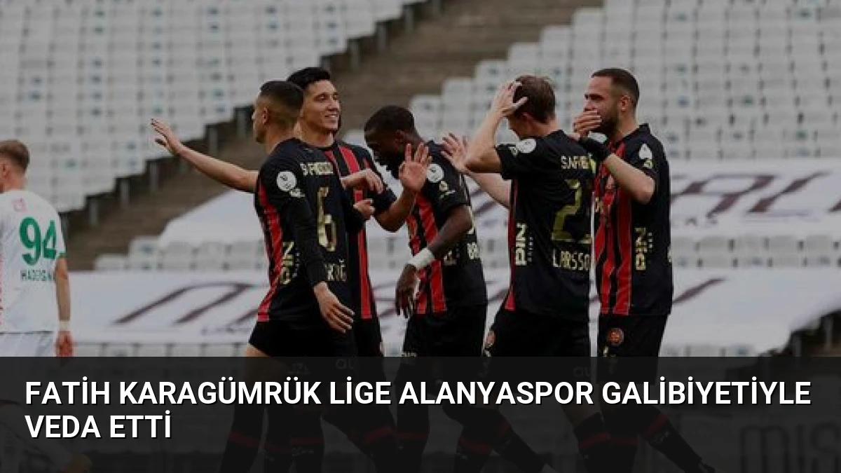 Fatih Karagümrük Lige Alanyaspor Galibiyetiyle Veda Etti