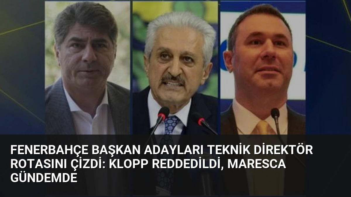 Fenerbahçe Başkan Adayları Teknik Direktör Rotasını Çizdi: Klopp Reddedildi, Maresca Gündemde
