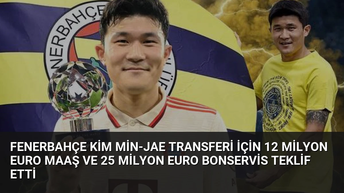 Fenerbahçe Kim Min-Jae Transferi İçin 12 Milyon Euro Maaş ve 25 Milyon Euro Bonservis Teklif Etti