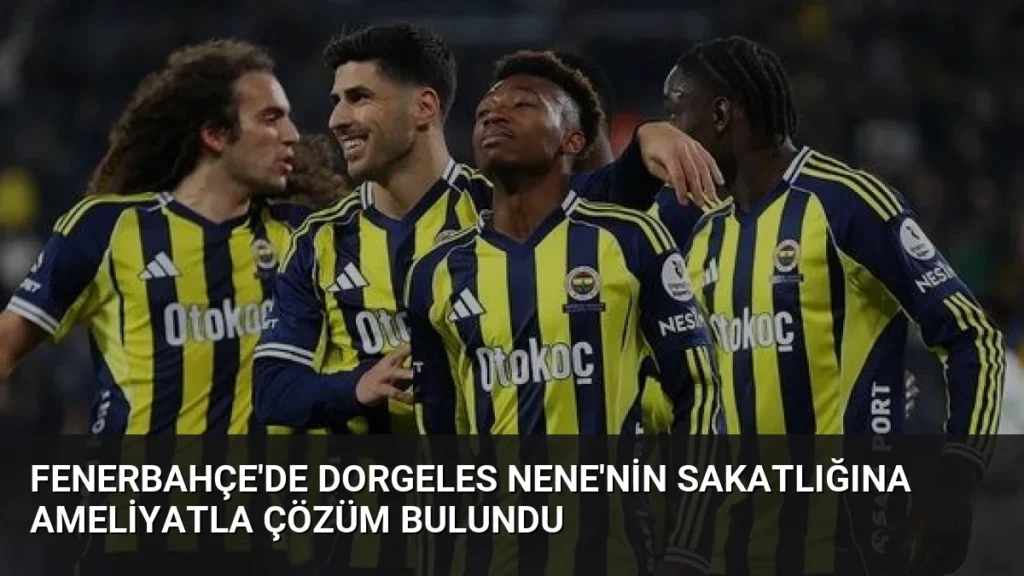 Fenerbahçe'de Dorgeles Nene'nin Sakatlığına Ameliyatla Çözüm Bulundu