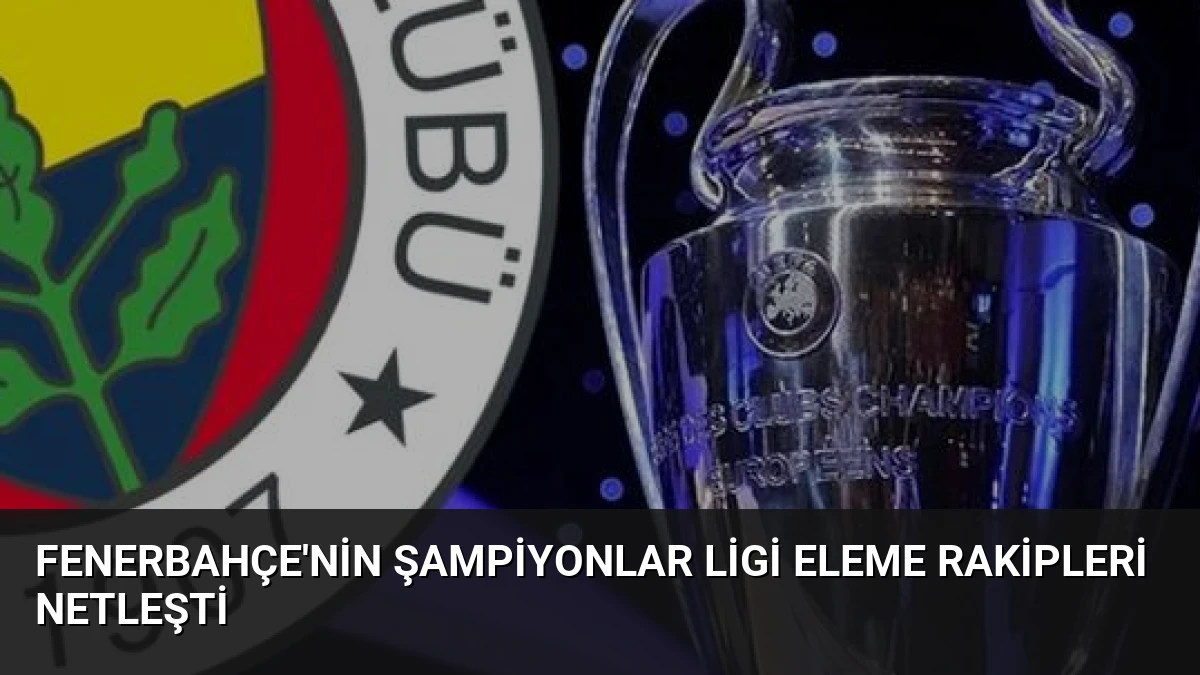 Fenerbahçe’nin Şampiyonlar Ligi Eleme Rakipleri Netleşti