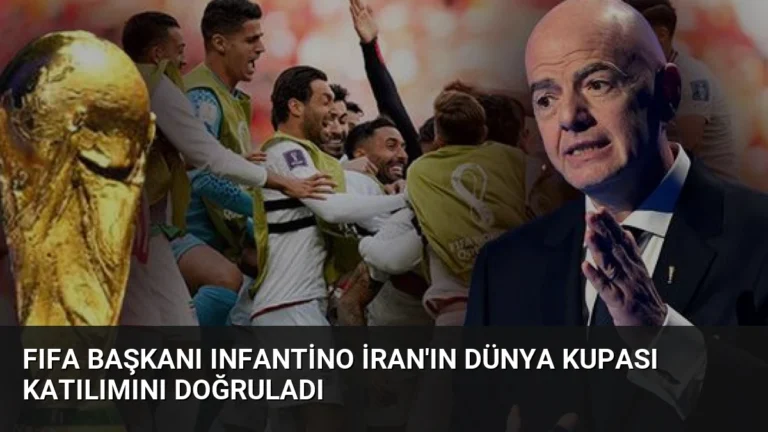 FIFA Başkanı Infantino İran’ın Dünya Kupası Katılımını Doğruladı