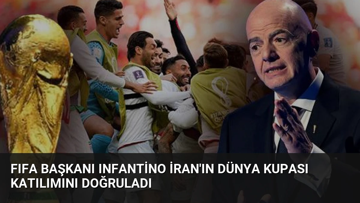 FIFA Başkanı Infantino İran’ın Dünya Kupası Katılımını Doğruladı