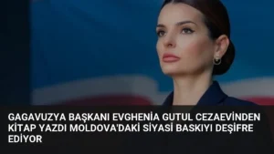 Gagavuzya Başkanı Evghenia Gutul Cezaevinden Kitap Yazdı Moldova’daki Siyasi Baskıyı Deşifre Ediyor
