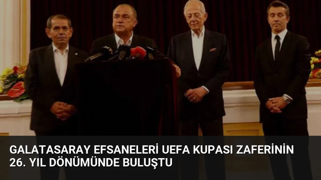 Galatasaray Efsaneleri UEFA Kupası Zaferinin 26. Yıl Dönümünde Buluştu