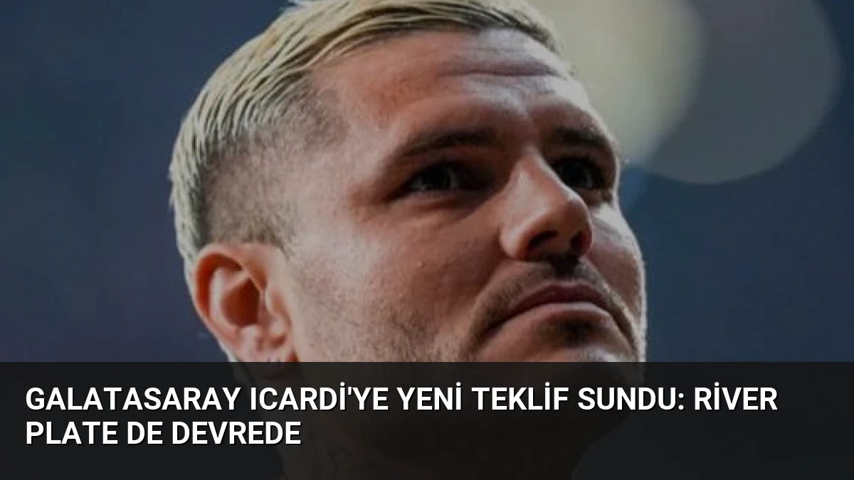 Galatasaray Icardi’ye Yeni Teklif Sundu: River Plate de Devrede
