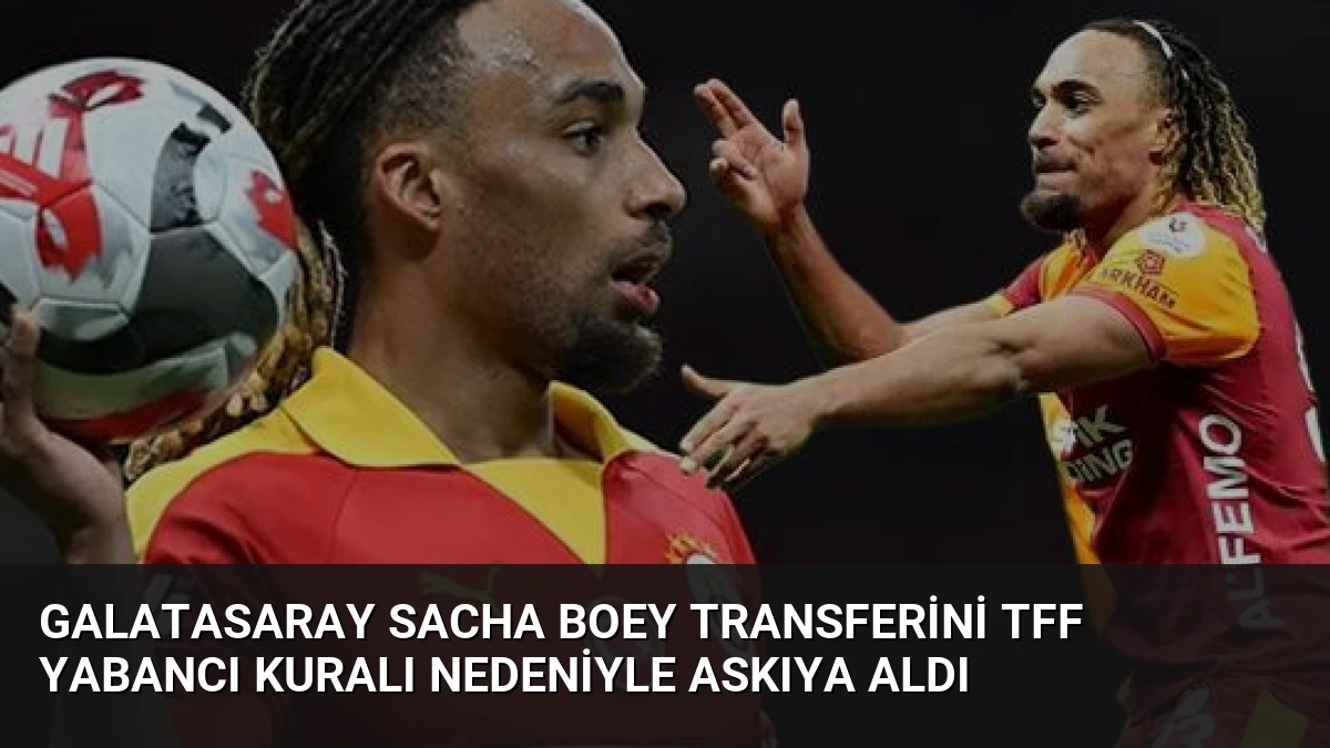 Galatasaray Sacha Boey Transferini TFF Yabancı Kuralı Nedeniyle Askıya Aldı