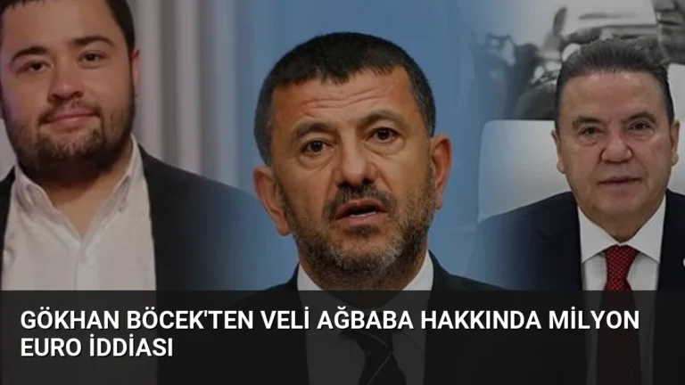 Gökhan Böcek’ten Veli Ağbaba Hakkında Milyon Euro İddiası