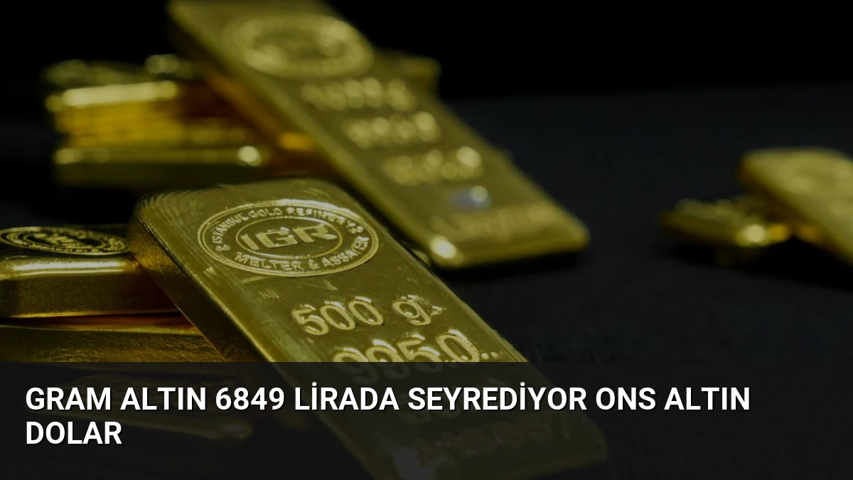 Gram Altın 6849 Lirada Seyrediyor Ons Altın Dolar