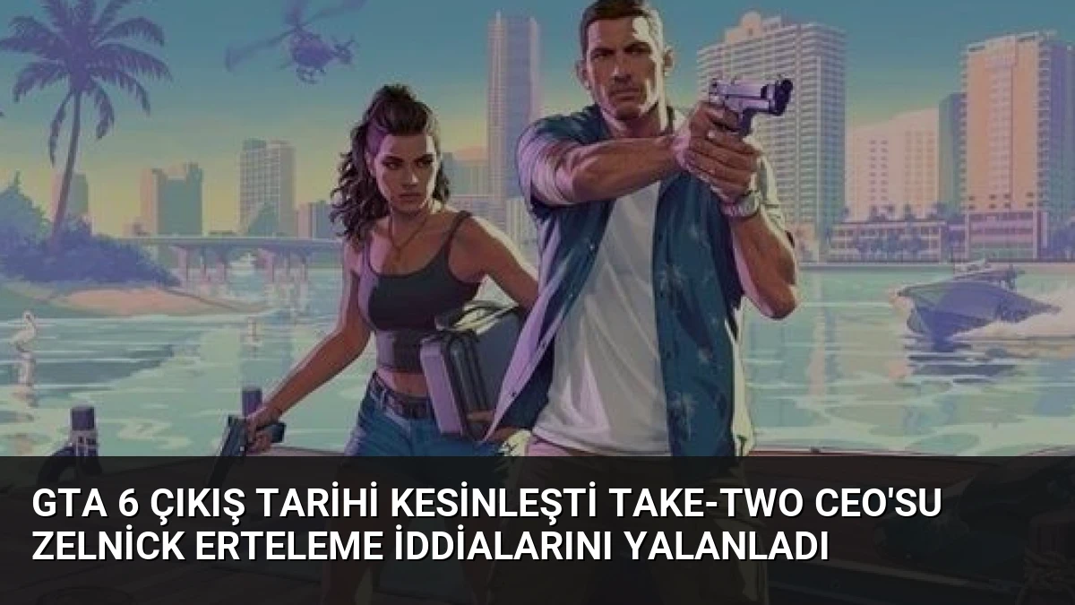 GTA 6 Çıkış Tarihi Kesinleşti Take-Two CEO’su Zelnick Erteleme İddialarını Yalanladı
