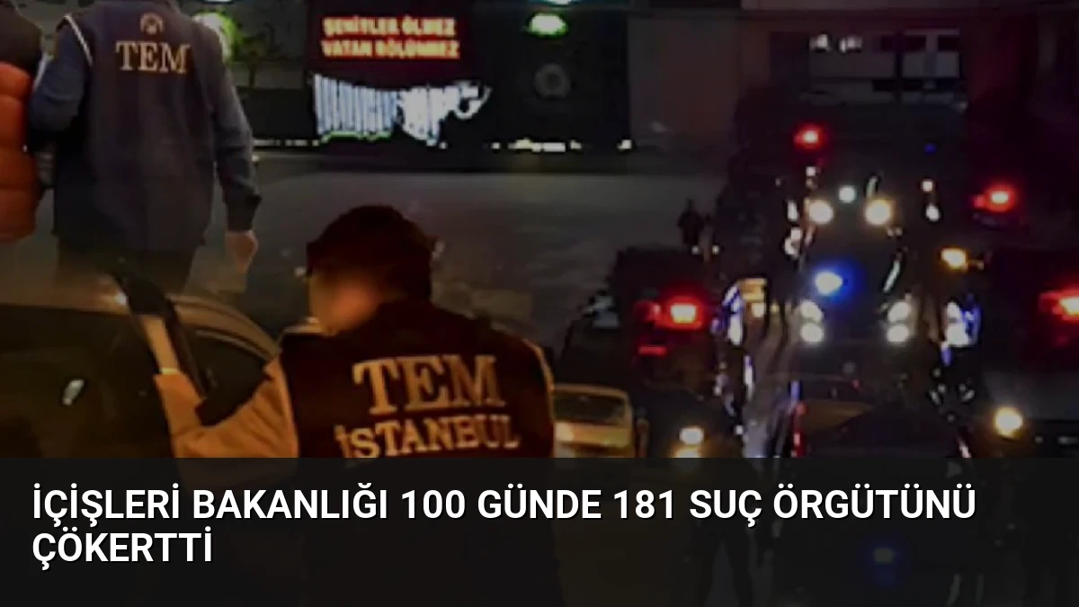 İçişleri Bakanlığı 100 Günde 181 Suç Örgütünü Çökertti