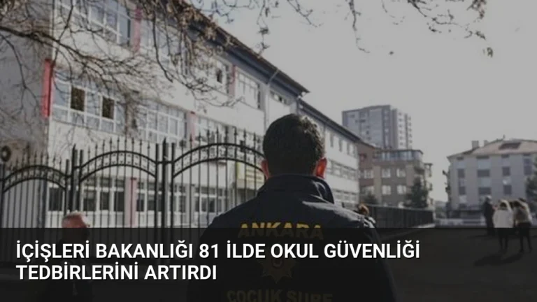 İçişleri Bakanlığı 81 İlde Okul Güvenliği Tedbirlerini Artırdı