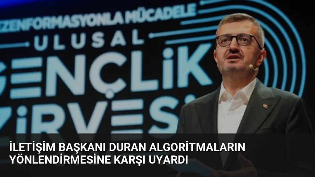 İletişim Başkanı Duran Algoritmaların Yönlendirmesine Karşı Uyardı
