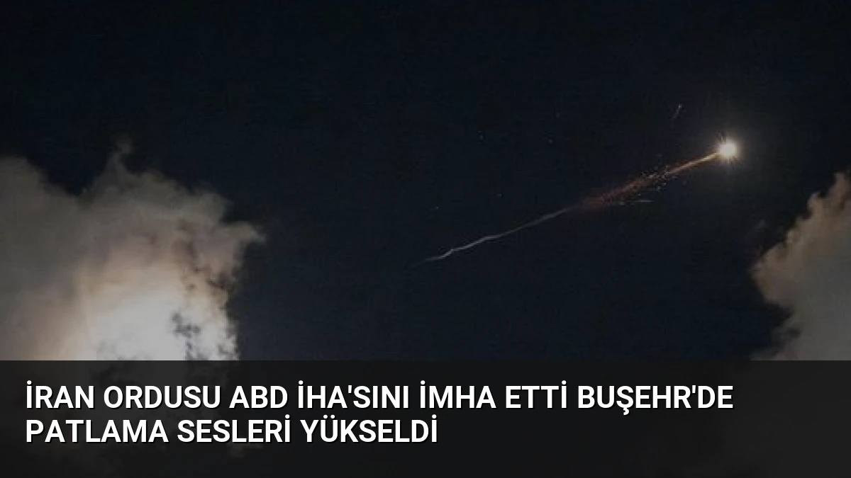 İran Ordusu ABD İHA’sını İmha Etti Buşehr’de Patlama Sesleri Yükseldi