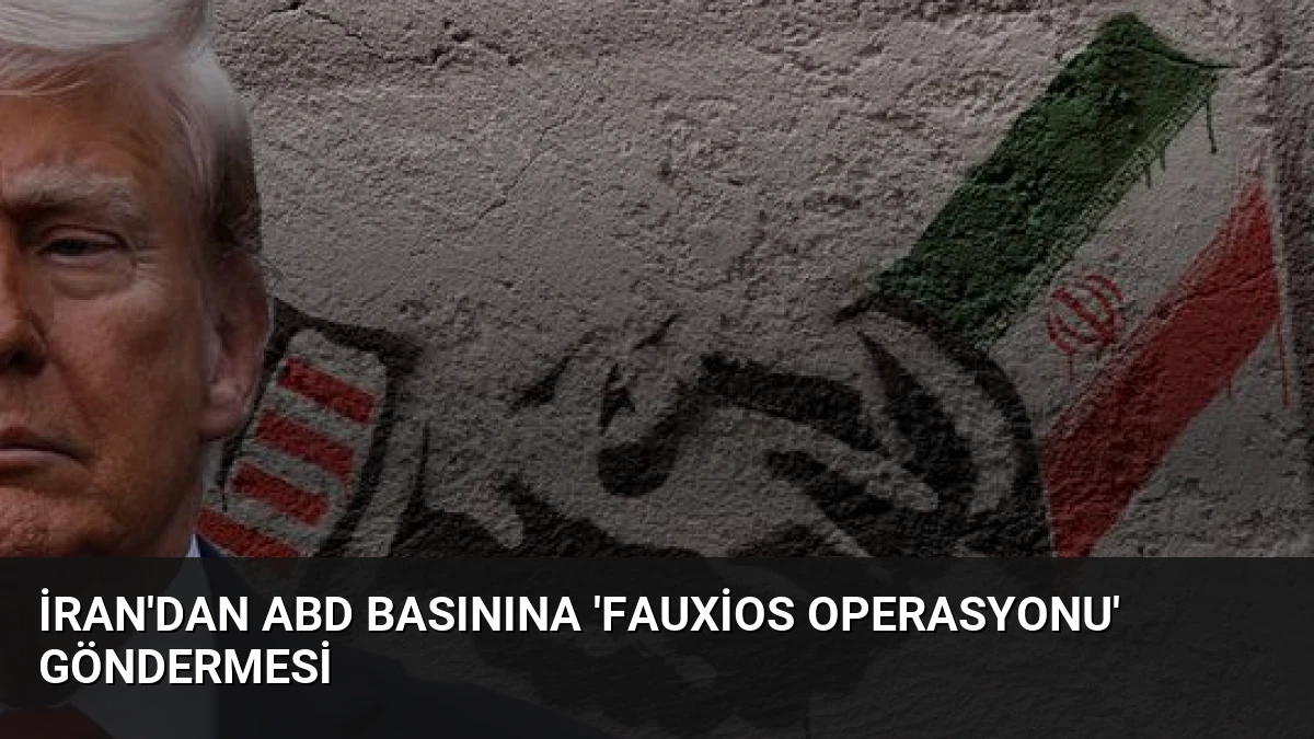 İran’dan ABD Basınına ‘Fauxios Operasyonu’ Göndermesi