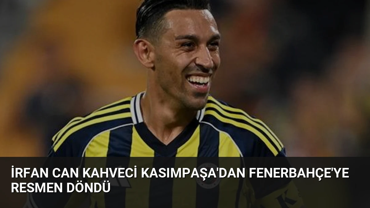 İrfan Can Kahveci Kasımpaşa’dan Fenerbahçe’ye Resmen Döndü