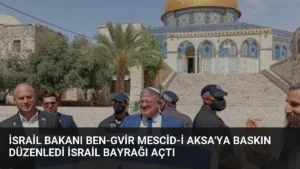İsrail Bakanı Ben-Gvir Mescid-i Aksa'ya Baskın Düzenledi İsrail Bayrağı Açtı