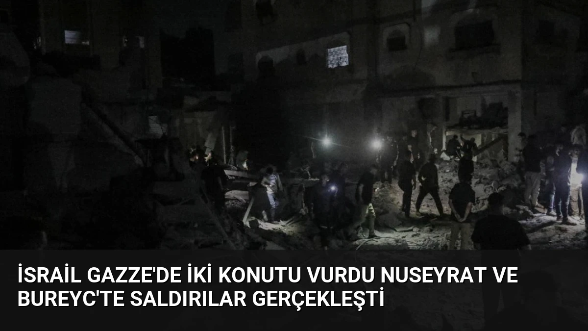 İsrail Gazze’de İki Konutu Vurdu Nuseyrat ve Bureyc’te Saldırılar Gerçekleşti