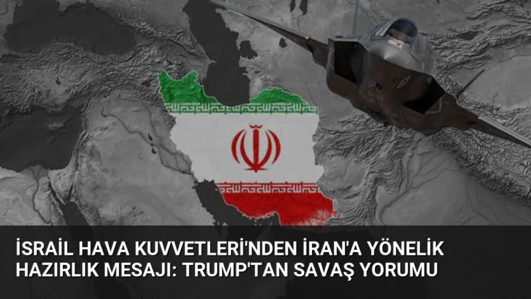 İsrail Hava Kuvvetleri’nden İran’a Yönelik Hazırlık Mesajı: Trump’tan Savaş Yorumu