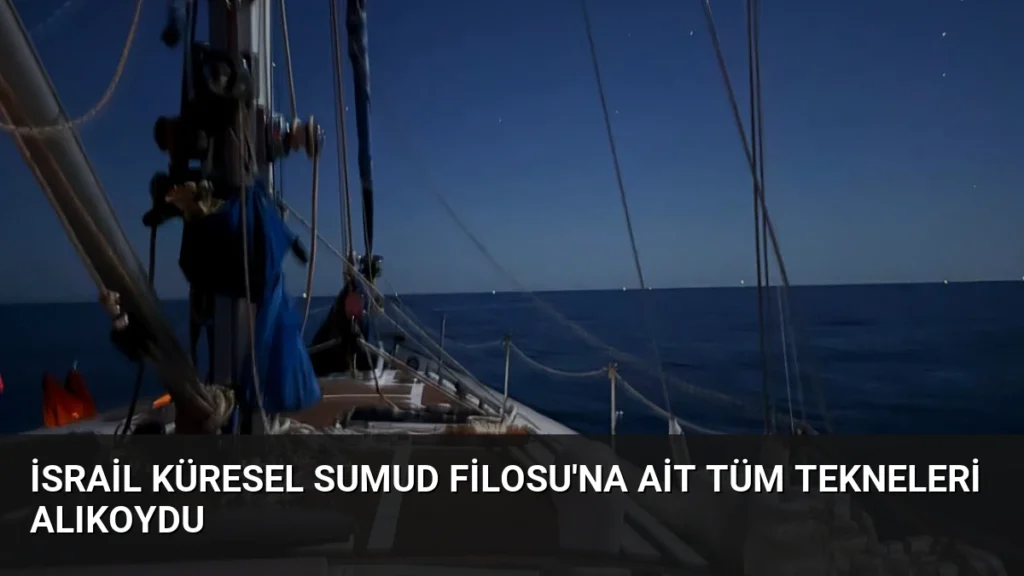 İsrail Küresel Sumud Filosu'na Ait Tüm Tekneleri Alıkoydu