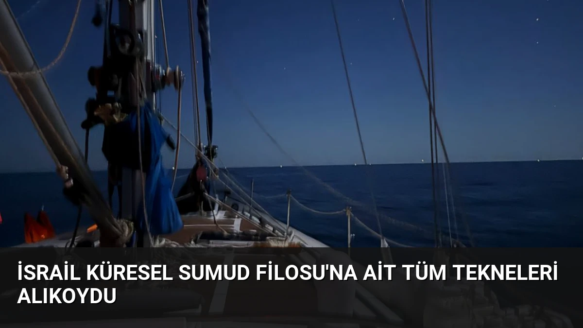 İsrail Küresel Sumud Filosu’na Ait Tüm Tekneleri Alıkoydu