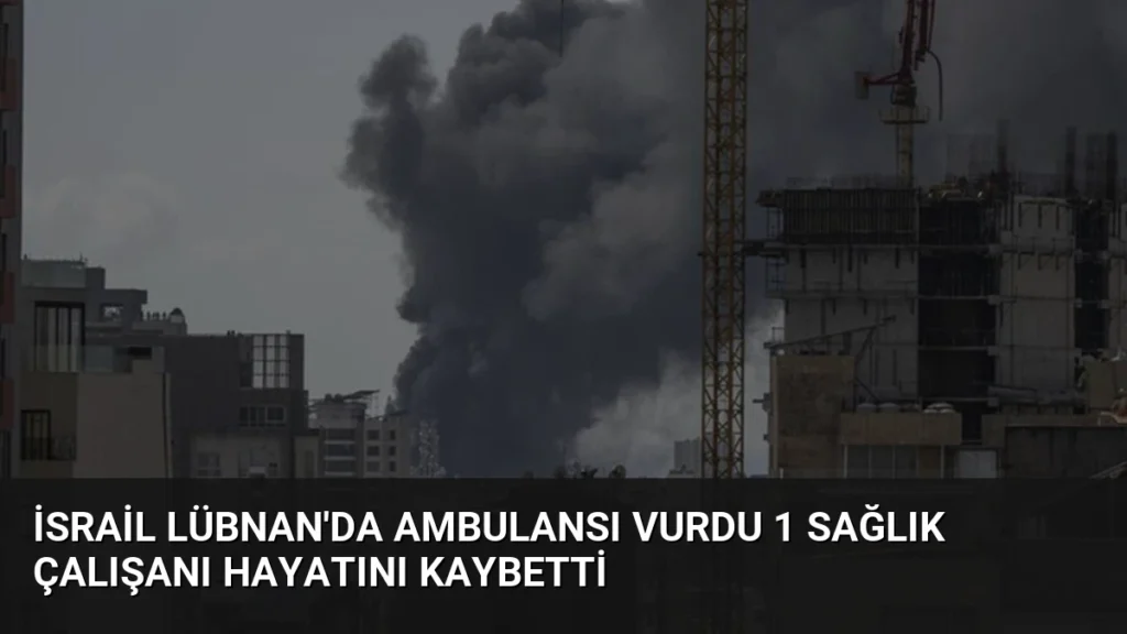 İsrail Lübnan'da Ambulansı Vurdu 1 Sağlık Çalışanı Hayatını Kaybetti