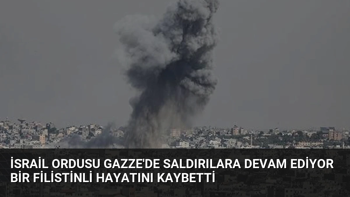 İsrail Ordusu Gazze’de Saldırılara Devam Ediyor Bir Filistinli Hayatını Kaybetti