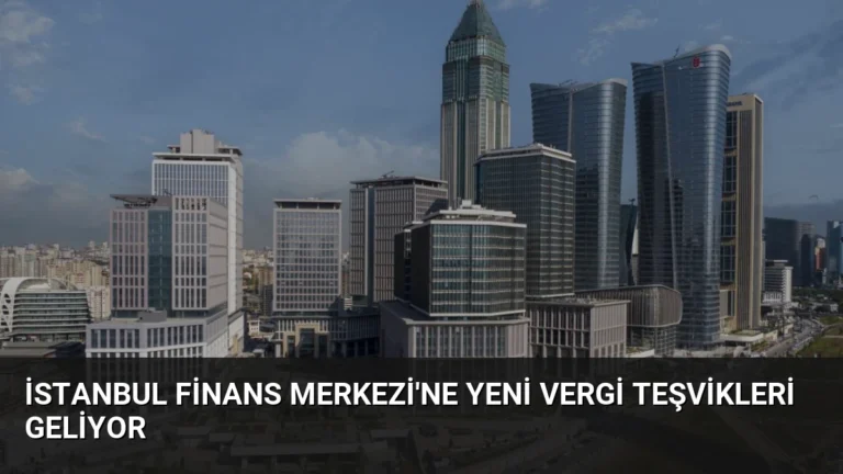 İstanbul Finans Merkezi’ne Yeni Vergi Teşvikleri Geliyor