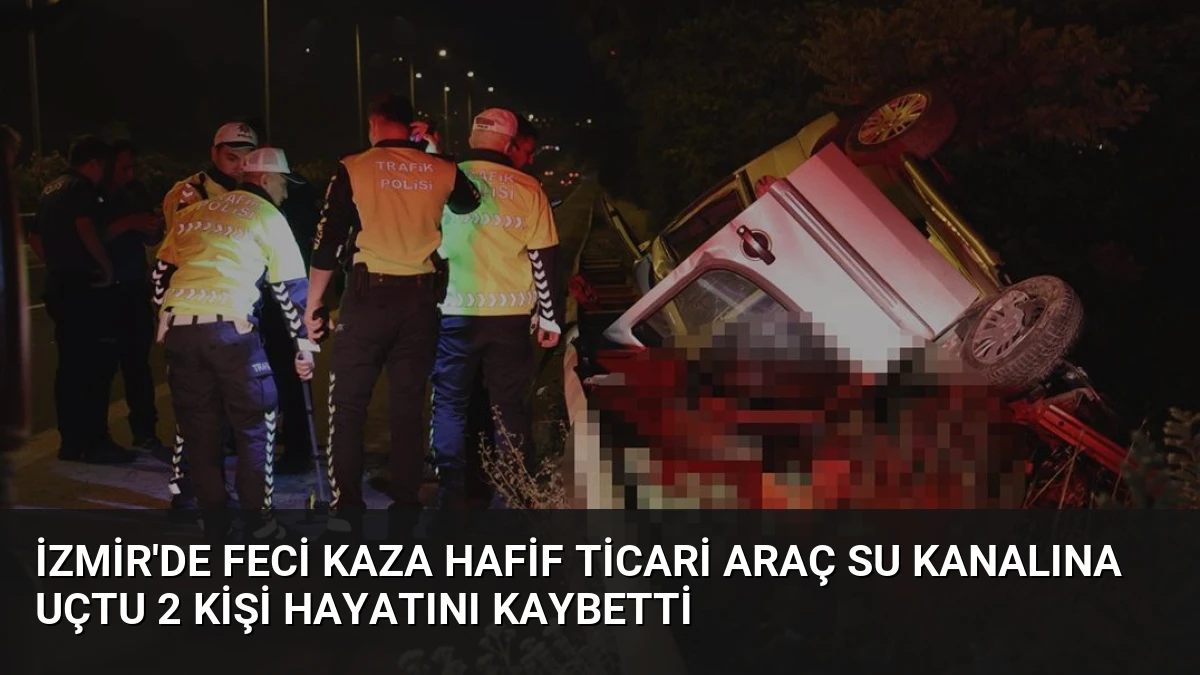 İzmir’de Feci Kaza Hafif Ticari Araç Su Kanalına Uçtu 2 Kişi Hayatını Kaybetti