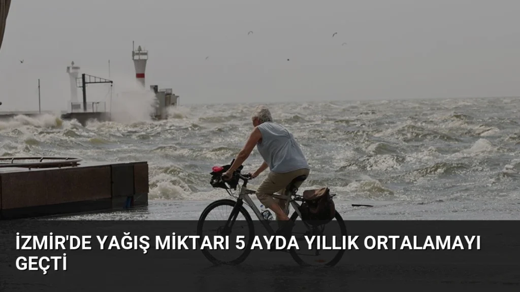 İzmir'de Yağış Miktarı 5 Ayda Yıllık Ortalamayı Geçti