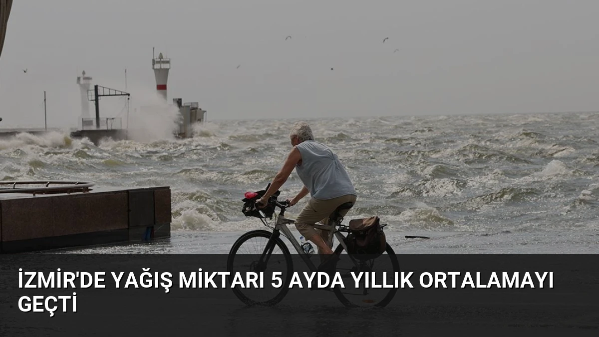 İzmir’de Yağış Miktarı 5 Ayda Yıllık Ortalamayı Geçti