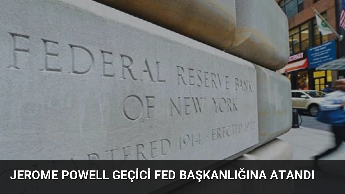 Jerome Powell Geçici Fed Başkanlığına Atandı