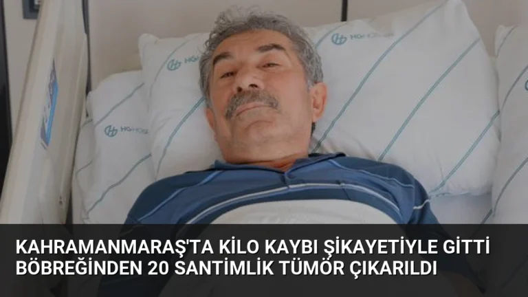 Kahramanmaraş’ta Kilo Kaybı Şikayetiyle Gitti Böbreğinden 20 Santimlik Tümör Çıkarıldı