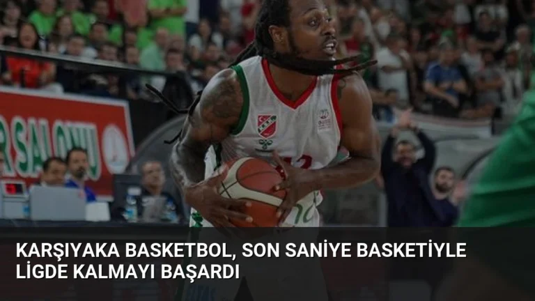 Karşıyaka Basketbol, son saniye basketiyle ligde kalmayı başardı