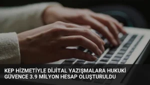 KEP Hizmetiyle Dijital Yazışmalara Hukuki Güvence 3.9 Milyon Hesap Oluşturuldu