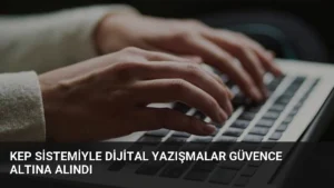 KEP Sistemiyle Dijital Yazışmalar Güvence Altına Alındı