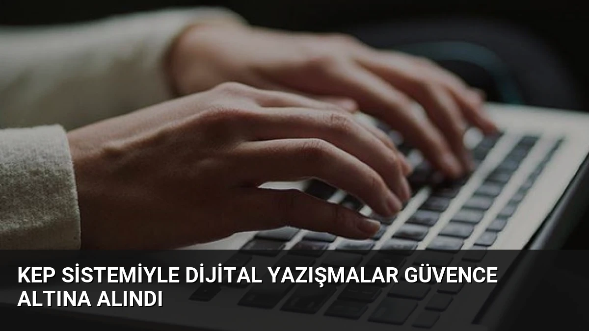 KEP Sistemiyle Dijital Yazışmalar Güvence Altına Alındı