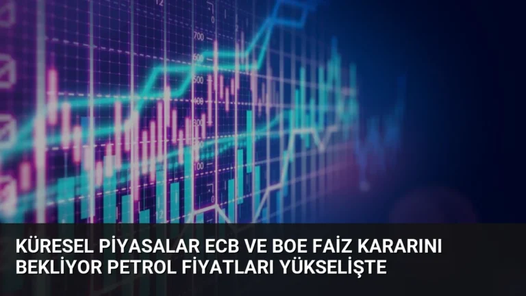 Küresel Piyasalar ECB ve BoE Faiz Kararını Bekliyor Petrol Fiyatları Yükselişte