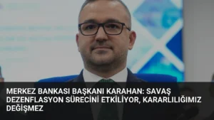 Merkez Bankası Başkanı Karahan: Savaş Dezenflasyon Sürecini Etkiliyor, Kararlılığımız Değişmez