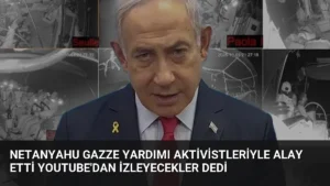 Netanyahu Gazze Yardımı Aktivistleriyle Alay Etti YouTube'dan İzleyecekler Dedi