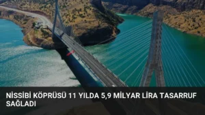 Nissibi Köprüsü 11 Yılda 5,9 Milyar Lira Tasarruf Sağladı