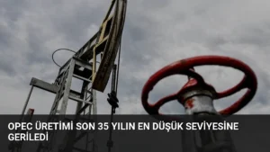 OPEC Üretimi Son 35 Yılın En Düşük Seviyesine Geriledi