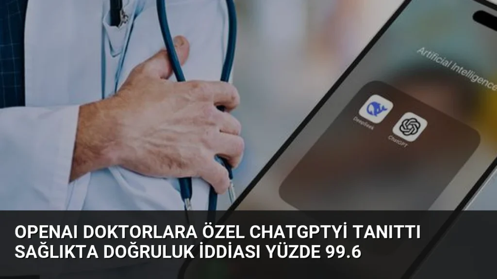 OpenAI Doktorlara Özel ChatGPTyi Tanıttı Sağlıkta Doğruluk İddiası Yüzde 99.6